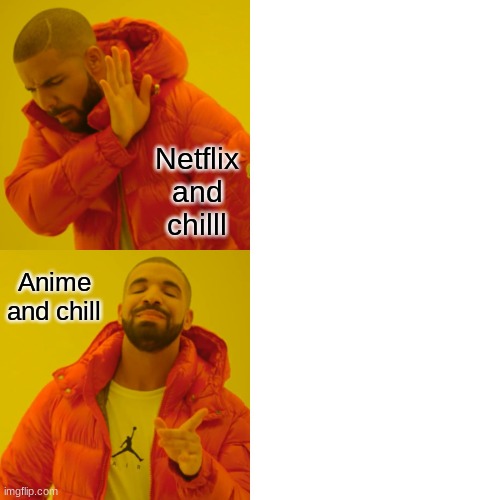 Anime always wins | Netflix and chilll; Anime and chill | image tagged in memes,drake hotline bling | made w/ Imgflip meme maker