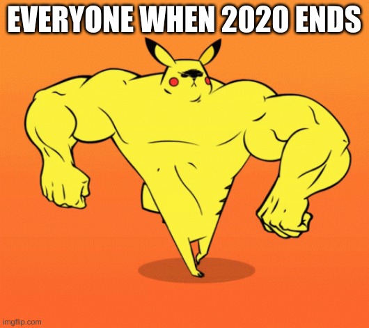 end 2020 | EVERYONE WHEN 2020 ENDS | image tagged in pikachu | made w/ Imgflip meme maker