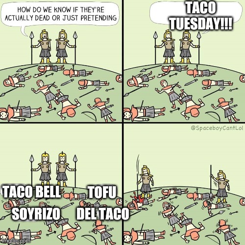 Tacos | TACO TUESDAY!!! TOFU; TACO BELL; SOYRIZO; DEL TACO | image tagged in how do we know if they're actually dead or just pretending | made w/ Imgflip meme maker