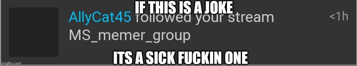 IF THIS IS A JOKE; ITS A SICK FUCKIN ONE | made w/ Imgflip meme maker