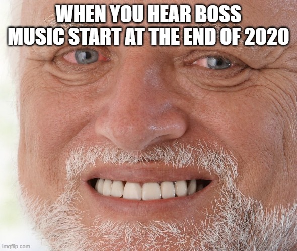 2020 ends | WHEN YOU HEAR BOSS MUSIC START AT THE END OF 2020 | image tagged in hide the pain harold,2020,boss,2021 | made w/ Imgflip meme maker