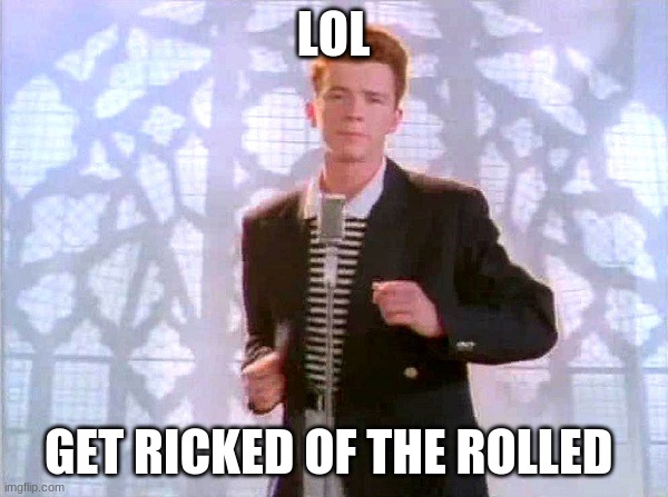 rickrolling | LOL GET RICKED OF THE ROLLED | image tagged in rickrolling | made w/ Imgflip meme maker