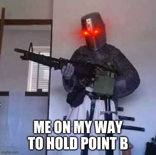 I did this with the heavy class | ME ON MY WAY TO HOLD POINT B | image tagged in crusader knight with m60 machine gun | made w/ Imgflip meme maker