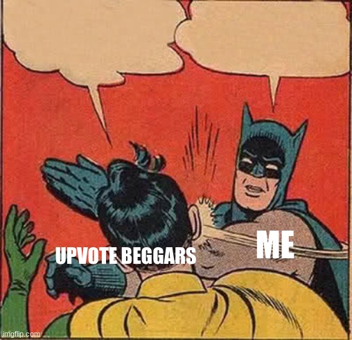 Batman Slapping Robin Meme | ME; UPVOTE BEGGARS | image tagged in memes,batman slapping robin | made w/ Imgflip meme maker