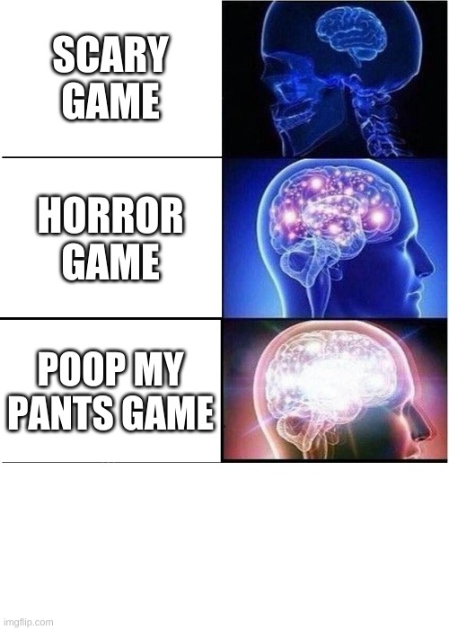 i didnt have one for the last brain | SCARY GAME; HORROR GAME; POOP MY PANTS GAME | image tagged in memes,expanding brain,horror games | made w/ Imgflip meme maker