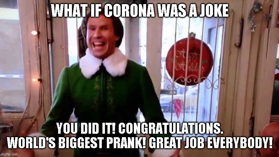 WHAT IF CORONA WAS A JOKE; YOU DID IT! CONGRATULATIONS. WORLD'S BIGGEST PRANK! GREAT JOB EVERYBODY! | image tagged in coronavirus meme | made w/ Imgflip meme maker