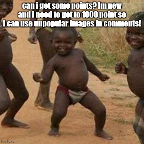 Third World Success Kid Meme | can i get some points? Im new and i need to get to 1000 point so i can use unpopular images in comments! | image tagged in memes,third world success kid | made w/ Imgflip meme maker