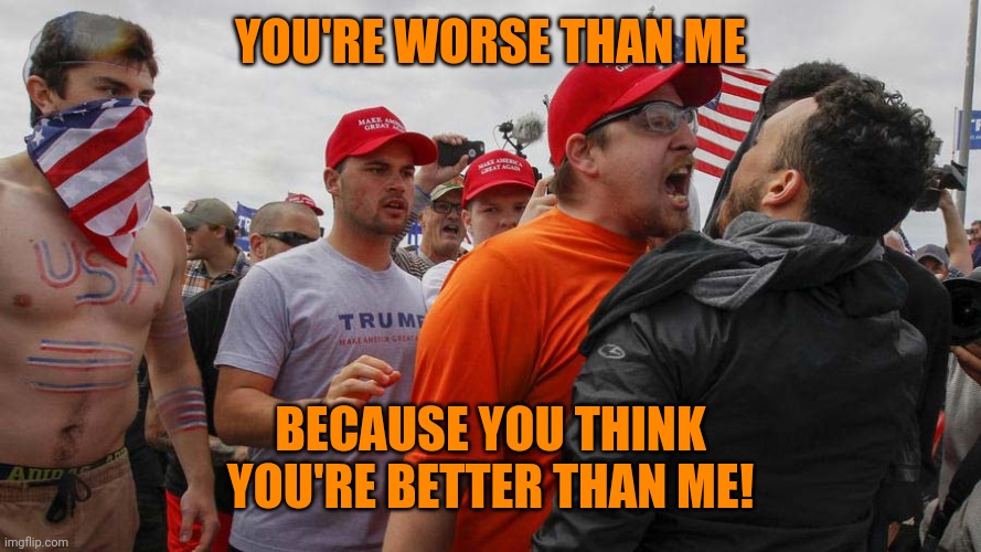 No projection here, clearly | YOU'RE WORSE THAN ME BECAUSE YOU THINK
YOU'RE BETTER THAN ME! | image tagged in angry red cap | made w/ Imgflip meme maker