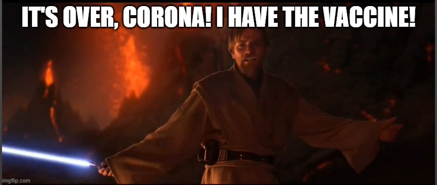 High Ground in 2020 | IT'S OVER, CORONA! I HAVE THE VACCINE! | image tagged in obi wan high ground | made w/ Imgflip meme maker