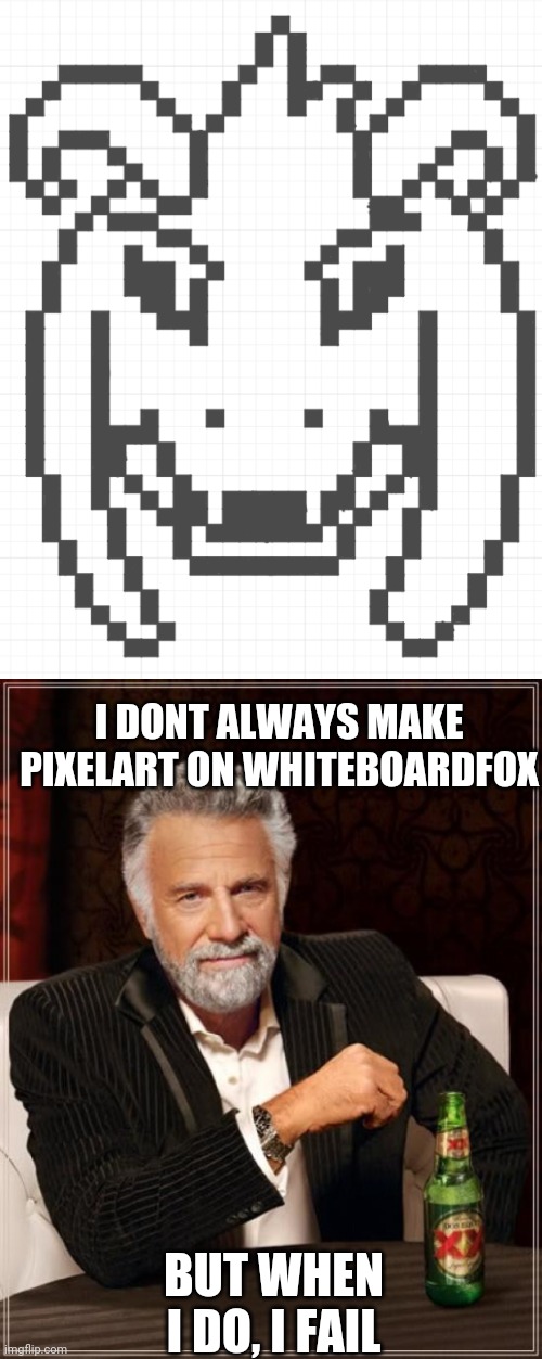 a lot of stuff here is wonky :/ | I DONT ALWAYS MAKE PIXELART ON WHITEBOARDFOX; BUT WHEN I DO, I FAIL | image tagged in memes,the most interesting man in the world | made w/ Imgflip meme maker
