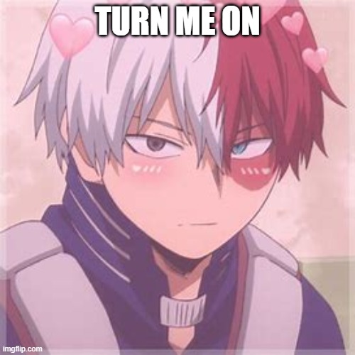 Turn me on XD | TURN ME ON | made w/ Imgflip meme maker