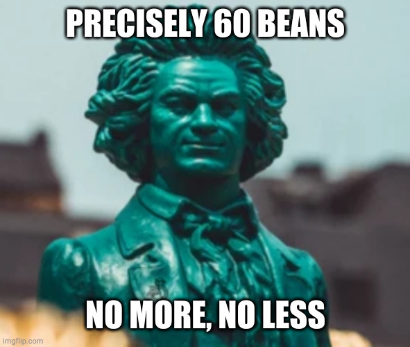 PRECISELY 60 BEANS; NO MORE, NO LESS | made w/ Imgflip meme maker
