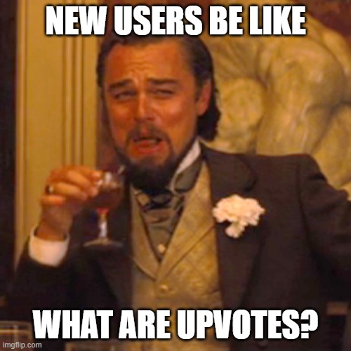 Laughing Leo | NEW USERS BE LIKE; WHAT ARE UPVOTES? | image tagged in memes,laughing leo | made w/ Imgflip meme maker