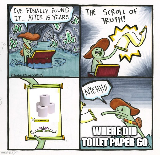 The Scroll Of Truth | WHERE DID TOILET PAPER GO | image tagged in memes,the scroll of truth | made w/ Imgflip meme maker