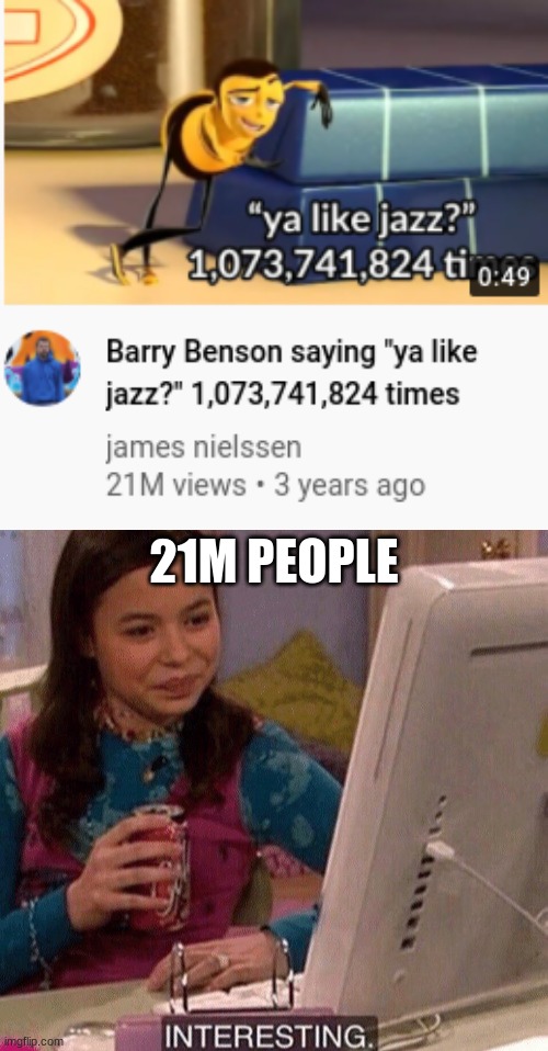 21M people watched this and we wonder why | 21M PEOPLE | image tagged in icarly interesting,ya like jazz | made w/ Imgflip meme maker