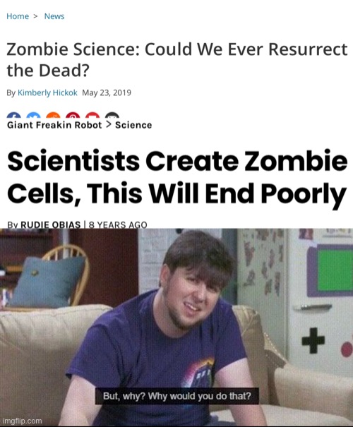 Why are you making zombies!  You’re going to kill us all! | image tagged in but why why would you do that,zombies,funny,memes,jontron,science | made w/ Imgflip meme maker