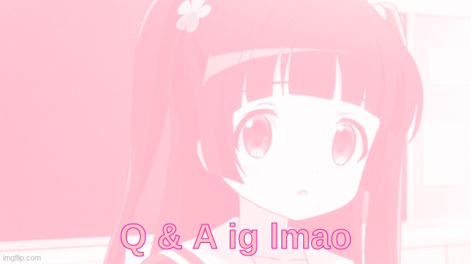 Q & A ig lmao | made w/ Imgflip meme maker