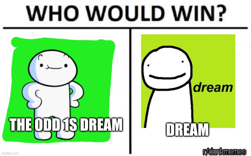who would win | THE ODD 1S DREAM DREAM | image tagged in who would win | made w/ Imgflip meme maker