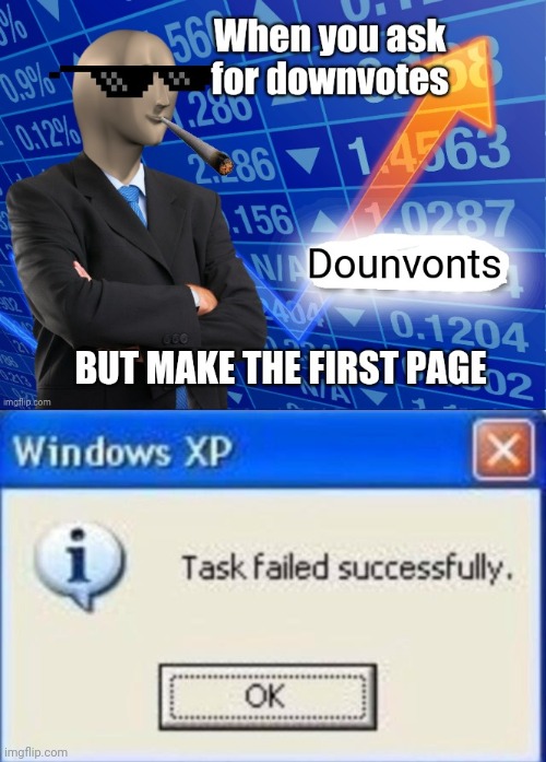 Downvote beggars | image tagged in task failed successfully,it's raining downvotes | made w/ Imgflip meme maker