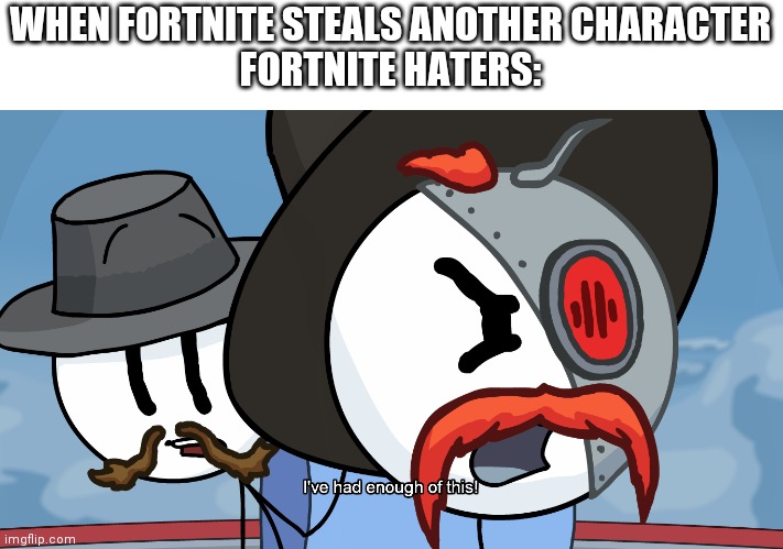 RHM has had enough of this | WHEN FORTNITE STEALS ANOTHER CHARACTER
FORTNITE HATERS: | image tagged in rhm has had enough of this,right hand man,henry stickmin,fortnite,fortnite sucks | made w/ Imgflip meme maker