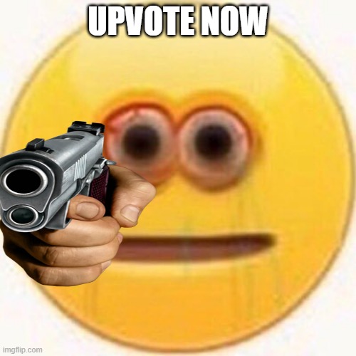 Cursed Emoji | UPVOTE NOW | image tagged in cursed emoji | made w/ Imgflip meme maker