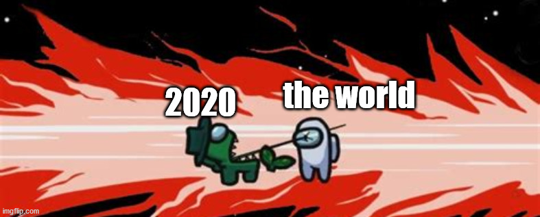 Impostor Kill | the world; 2020 | image tagged in among us,among us kill,2020 | made w/ Imgflip meme maker