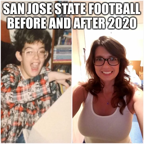 SJSU football | SAN JOSE STATE FOOTBALL BEFORE AND AFTER 2020 | image tagged in funny memes | made w/ Imgflip meme maker
