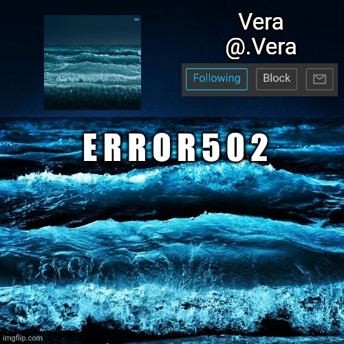 a n n o u n c e | E R R O R 5 0 2 | image tagged in a n n o u n c e | made w/ Imgflip meme maker