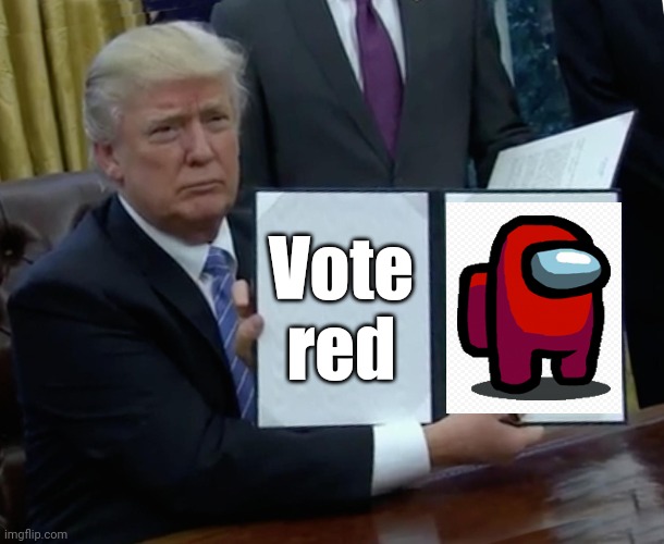 Red always sus | Vote red | image tagged in memes,trump bill signing,among us,red sus | made w/ Imgflip meme maker