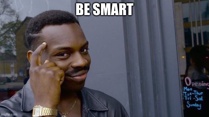 smart | BE SMART | image tagged in memes,roll safe think about it,funny,hahaha | made w/ Imgflip meme maker