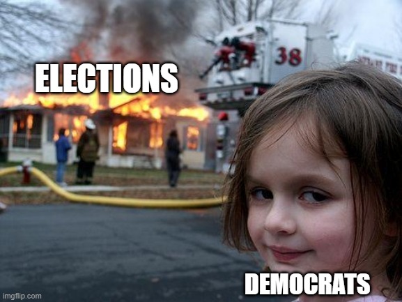 2020 Elections | ELECTIONS; DEMOCRATS | image tagged in memes,disaster girl | made w/ Imgflip meme maker