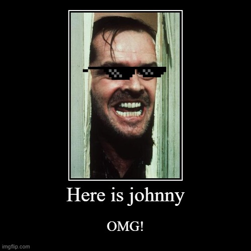 Here is johnny | OMG! | image tagged in funny,demotivationals | made w/ Imgflip demotivational maker