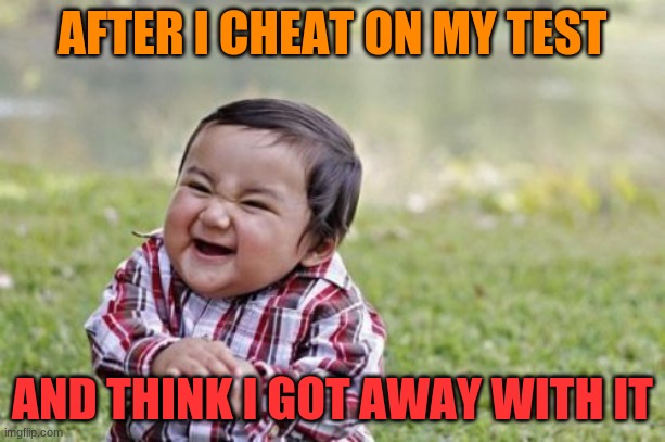 math meme | AFTER I CHEAT ON MY TEST; AND THINK I GOT AWAY WITH IT | image tagged in memes,evil toddler | made w/ Imgflip meme maker