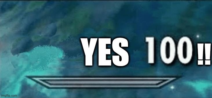 YES 100!! | YES !! | image tagged in skyrim skill meme,yes,100,agreed,thank you,skyrim | made w/ Imgflip meme maker