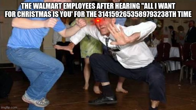 Pi | THE WALMART EMPLOYEES AFTER HEARING "ALL I WANT FOR CHRISTMAS IS YOU' FOR THE 3141592653589793238TH TIME | image tagged in dancing men,funny,hahaha | made w/ Imgflip meme maker