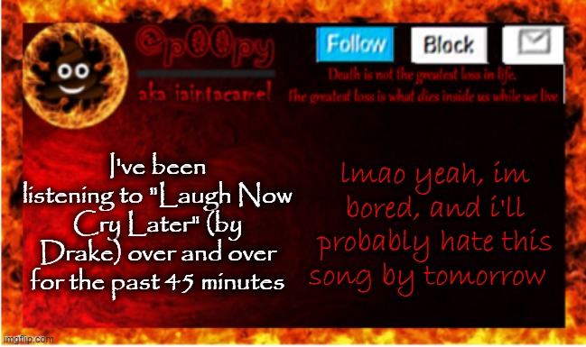 I've been listening to "Laugh Now Cry Later" (by Drake) over and over for the past 45 minutes; lmao yeah, im bored, and i'll probably hate this song by tomorrow | image tagged in iaintacamel | made w/ Imgflip meme maker