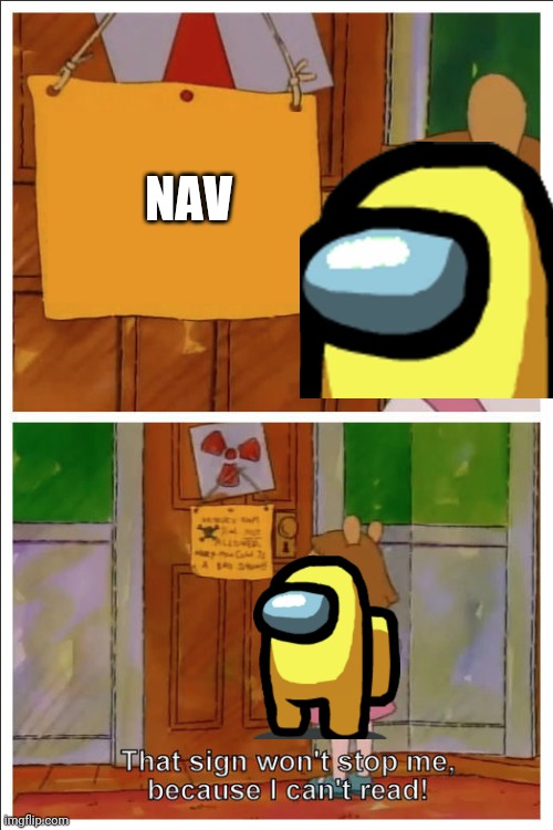 This sign won't stop me, because i cant read | NAV | image tagged in this sign won't stop me because i cant read | made w/ Imgflip meme maker