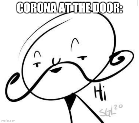 Art by ulsilhouette https://instagram.com/ulsilhouette?igshid=12bo0f95zb3qh | CORONA AT THE DOOR: | image tagged in funny,covid-19,covid,covid19,hello,death knocking at the door | made w/ Imgflip meme maker