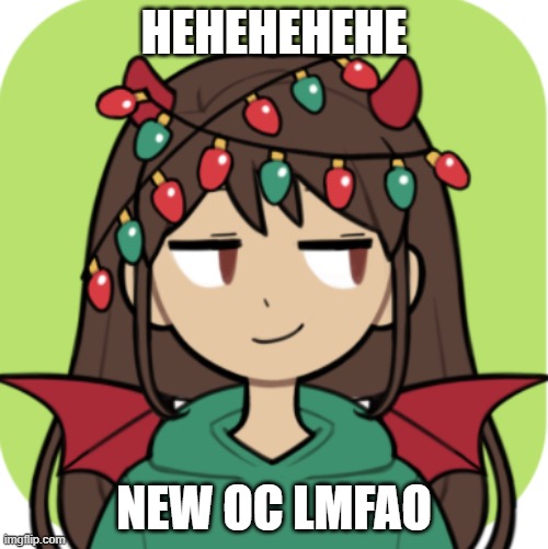 i love this one ngl | HEHEHEHEHE; NEW OC LMFAO | made w/ Imgflip meme maker