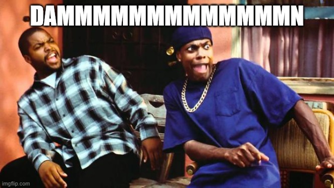 Ice Cube Damn | DAMMMMMMMMMMMMMN | image tagged in ice cube damn | made w/ Imgflip meme maker