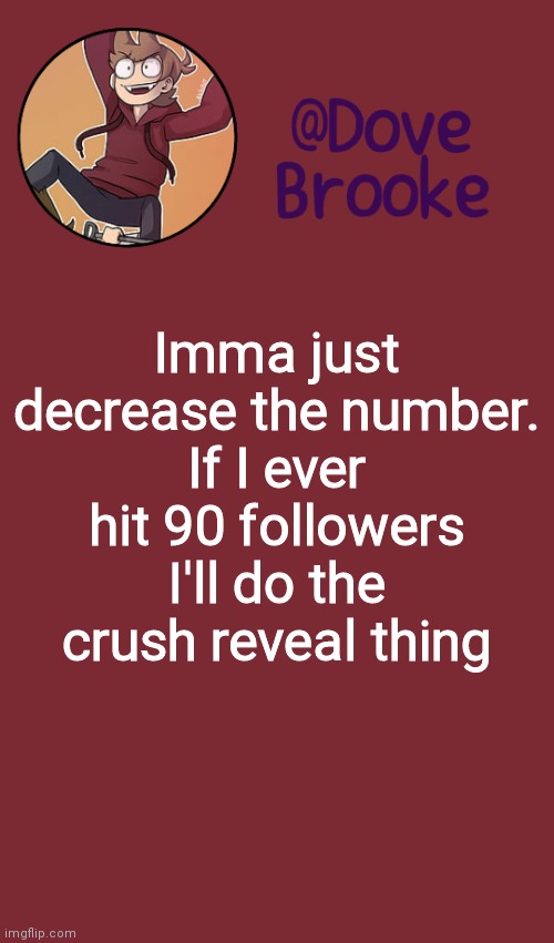 *sips my can of soda* | Imma just decrease the number.
If I ever hit 90 followers I'll do the crush reveal thing | image tagged in dove's new announcement template | made w/ Imgflip meme maker