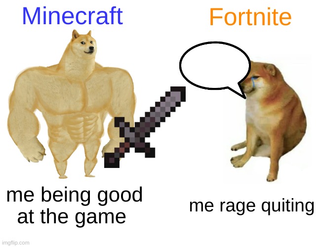 Buff Doge vs. Cheems | Minecraft; Fortnite; me being good at the game; me rage quiting | image tagged in memes,buff doge vs cheems | made w/ Imgflip meme maker