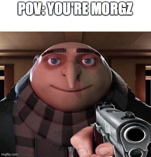 If you thought Jake Paul was bad, get a load of that clown! | POV: YOU'RE MORGZ | image tagged in gru gun,memes,fun | made w/ Imgflip meme maker