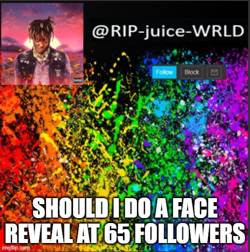 SHOULD I DO A FACE REVEAL AT 65 FOLLOWERS | image tagged in juice | made w/ Imgflip meme maker