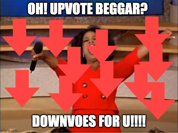 No upvote beggars on MY watch! | OH! UPVOTE BEGGAR? DOWNVOES FOR U!!!! | image tagged in memes,oprah you get a | made w/ Imgflip meme maker