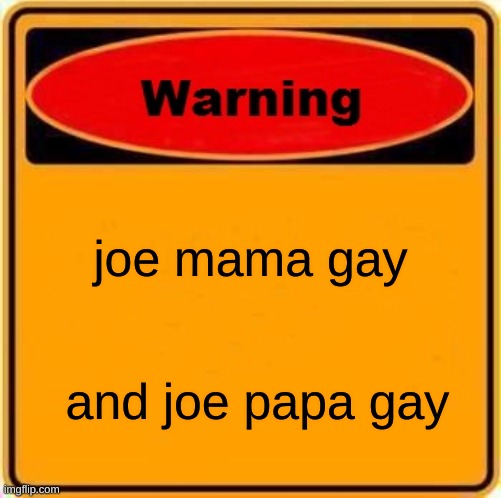 Warning Sign | joe mama gay; and joe papa gay | image tagged in memes,warning sign | made w/ Imgflip meme maker