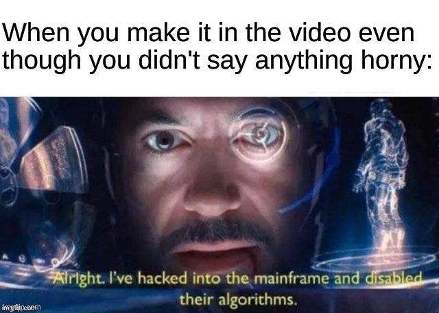 I've hacked into the mainframe | When you make it in the video even though you didn't say anything horny: | image tagged in i've hacked into the mainframe | made w/ Imgflip meme maker