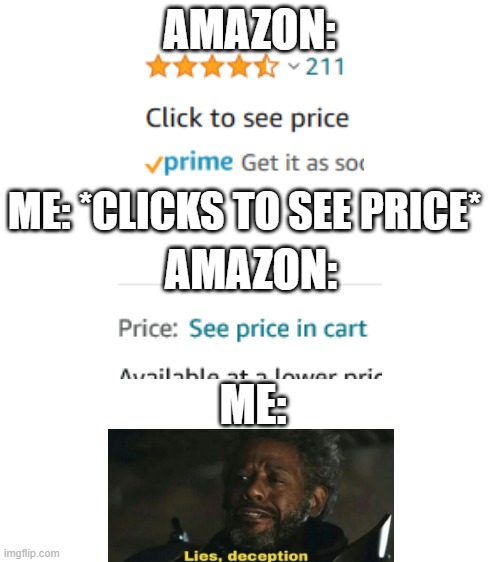 Blank White Template | AMAZON:; ME: *CLICKS TO SEE PRICE*; AMAZON:; ME: | image tagged in memes,lies deception | made w/ Imgflip meme maker