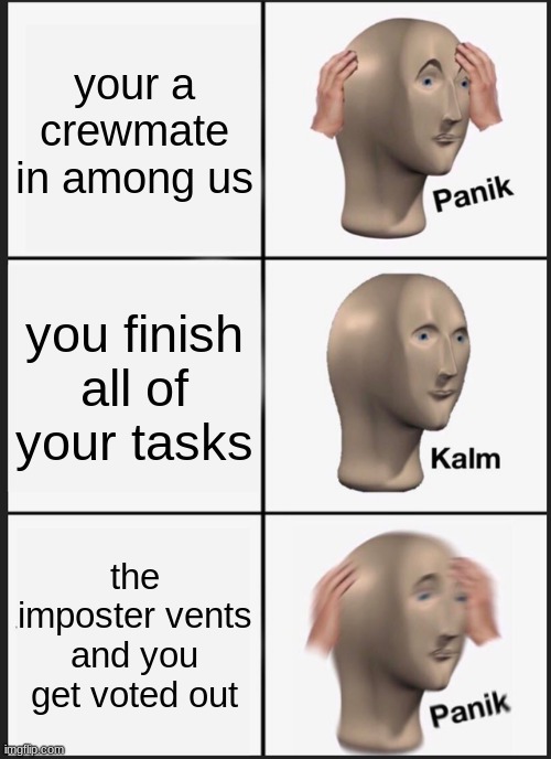 Panik Kalm Panik Meme | your a crewmate in among us; you finish all of your tasks; the imposter vents and you get voted out | image tagged in memes,panik kalm panik | made w/ Imgflip meme maker