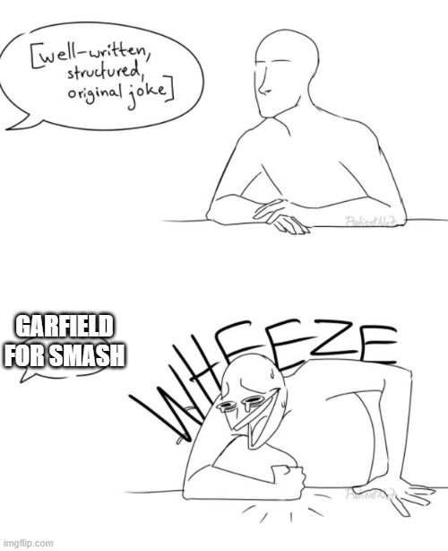 Wheeze | GARFIELD FOR SMASH | image tagged in wheeze | made w/ Imgflip meme maker